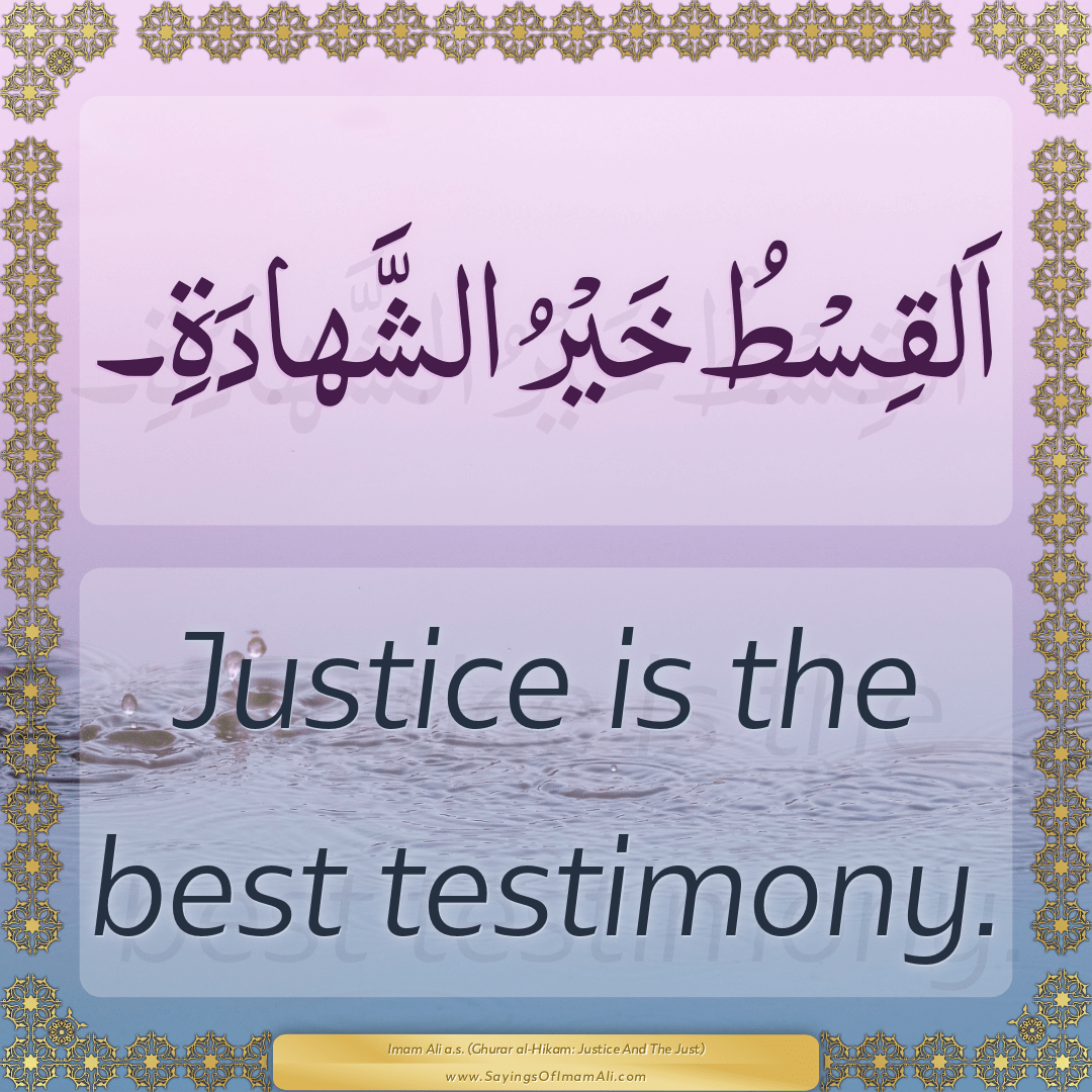 Justice is the best testimony.